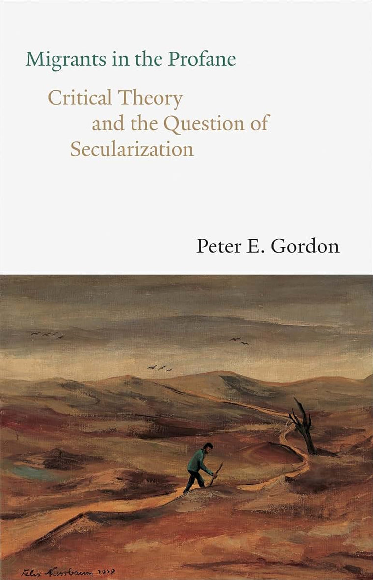 Migrants in the Profane: Critical Theory and the Question of Secularization (The Franz Rosenzweig Lecture Series)