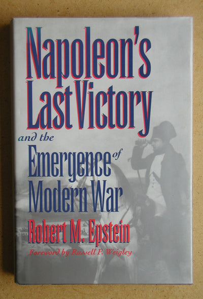 Napoleon's Last Victory and the Emergence of Modern War (Modern War Studies)