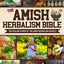 The Amish Herbalism Bible: The Lost Secrets of Natural Healing to Replace Toxic Medicine  Herbal Remedies for Common Ailments, Teas, Decoctions, Tinctures & Powerful Amish Healing Methods
