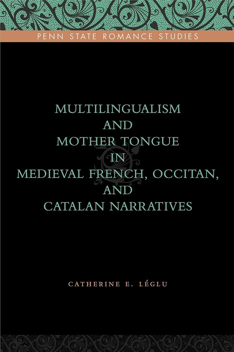 Multilingualism and Mother Tongue in Medieval French, Occitan, and Catalan Narratives (Penn State Romance Studies)