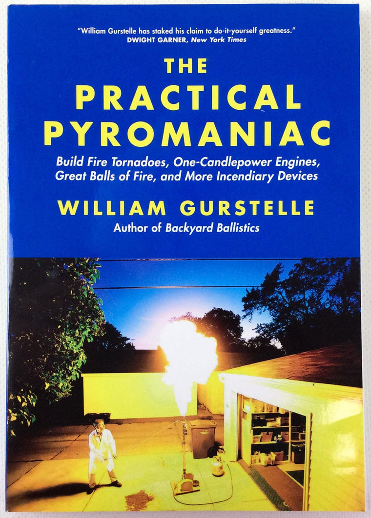 The Practical Pyromaniac: Build Fire Tornadoes, One-Candlepower Engines, Great Balls of Fire, and More Incendiary Devices