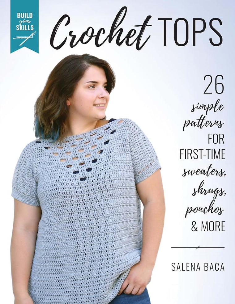 Build Your Skills Crochet Tops: 26 Simple Patterns for First-Time Sweaters, Shrugs, Ponchos & More