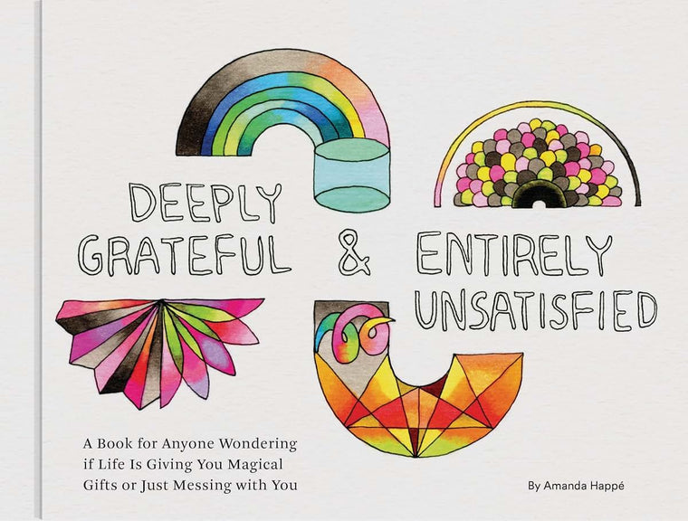 Deeply Grateful & Entirely Unsatisfied: A Book for Anyone Wondering if Life Is Giving You Magical Gifts or Just Messing with You (Funny Book, Humorous Books About Life, Gifts for Middle Age)