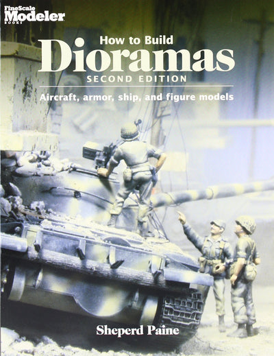 How to Build Dioramas: Aircraft, Armor, Ship, and Figure Mod