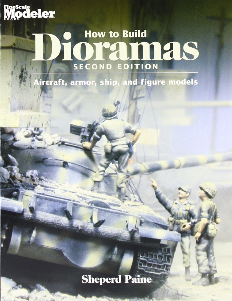 How to Build Dioramas: Aircraft, Armor, Ship, and Figure Models