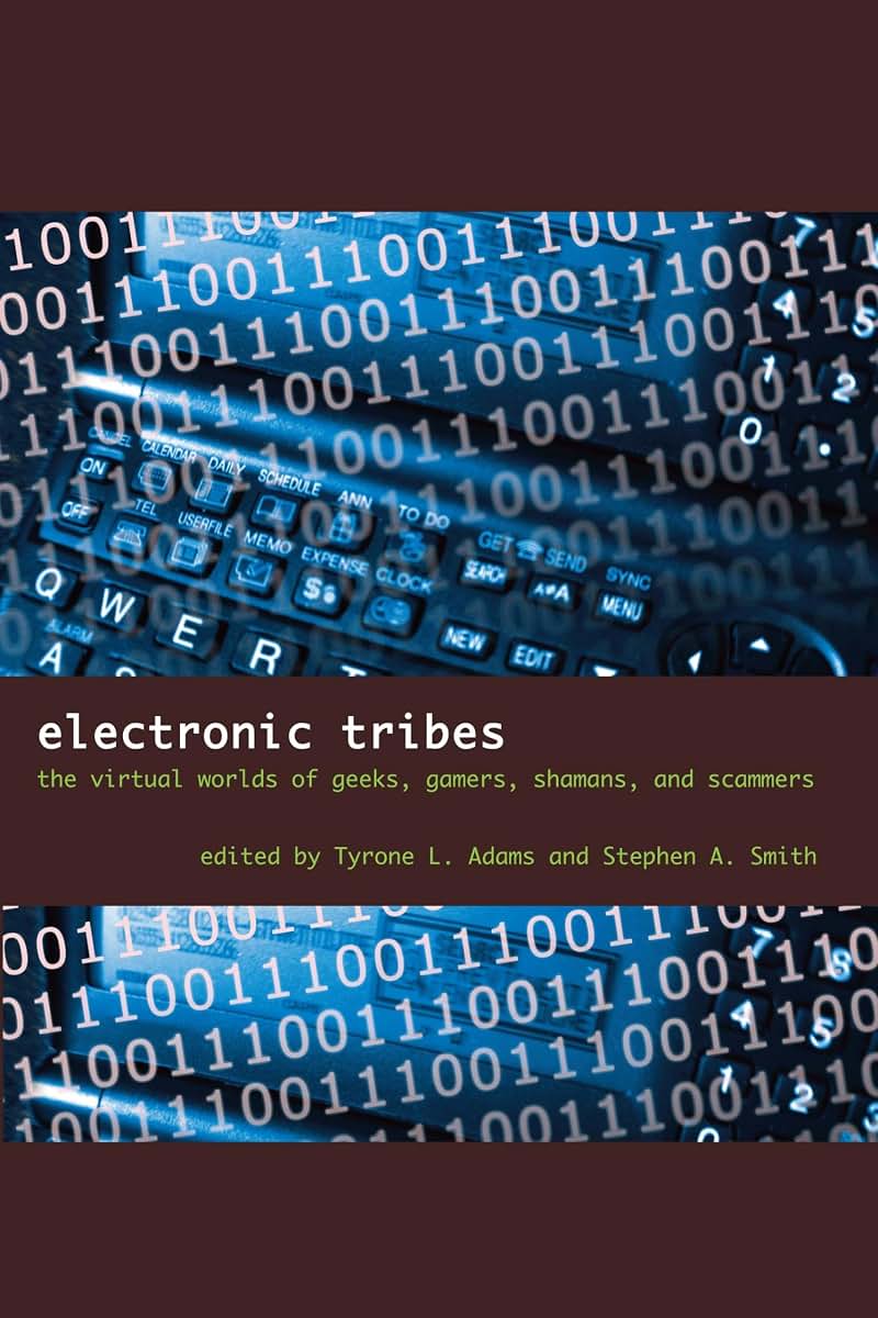 Electronic Tribes: The Virtual Worlds of Geeks, Gamers, Shamans, and Scammers