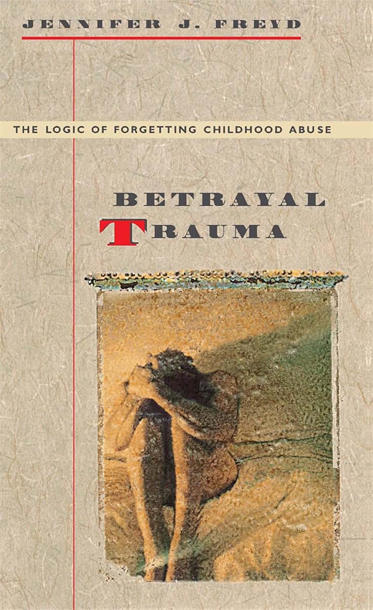 Betrayal Trauma: The Logic of Forgetting Childhood Abuse by