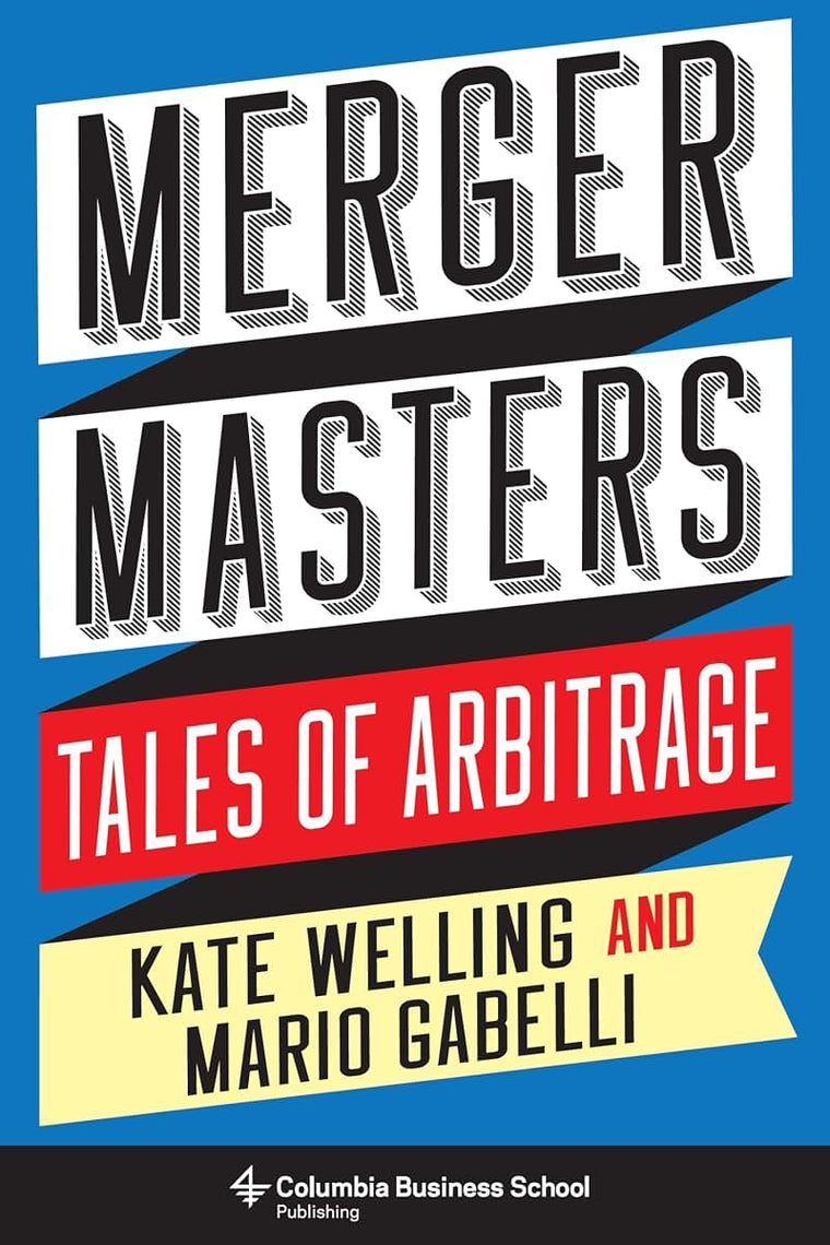 Merger Masters: Tales of Arbitrage (Heilbrunn Center for Graham & Dodd Investing Series)