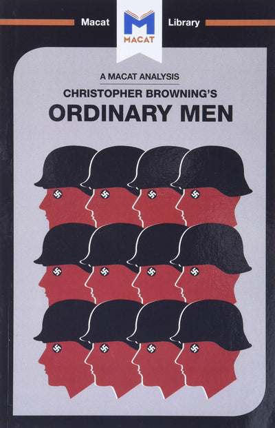 Ordinary Men: Reserve Police Battalion 101 and the Final Solution in Poland (The Macat Library)