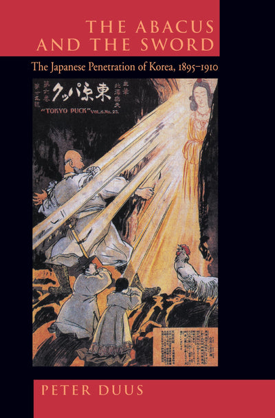 The Abacus and the Sword: The Japanese Penetration of Korea, 1895-1910 (Twentieth Century Japan: The Emergence of a World Power) (Volume 4)