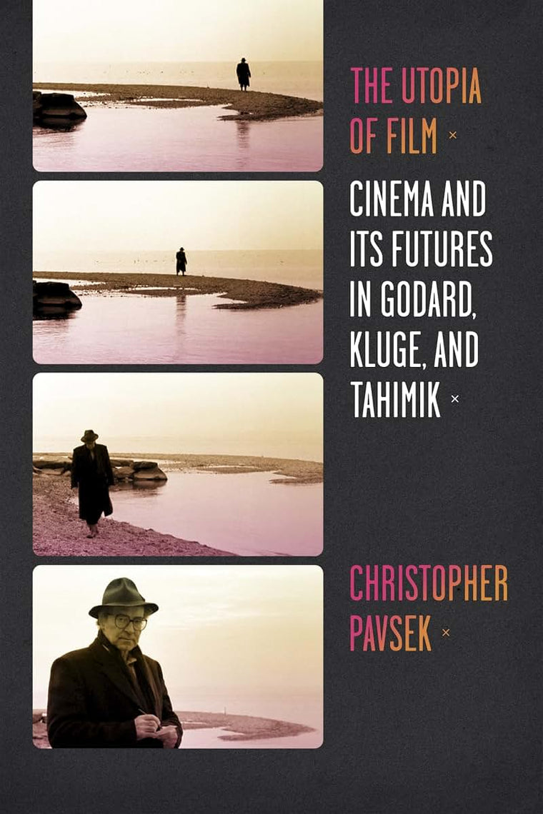 The Utopia of Film: Cinema and Its Futures in Godard, Kluge, and Tahimik (Film and Culture Series)