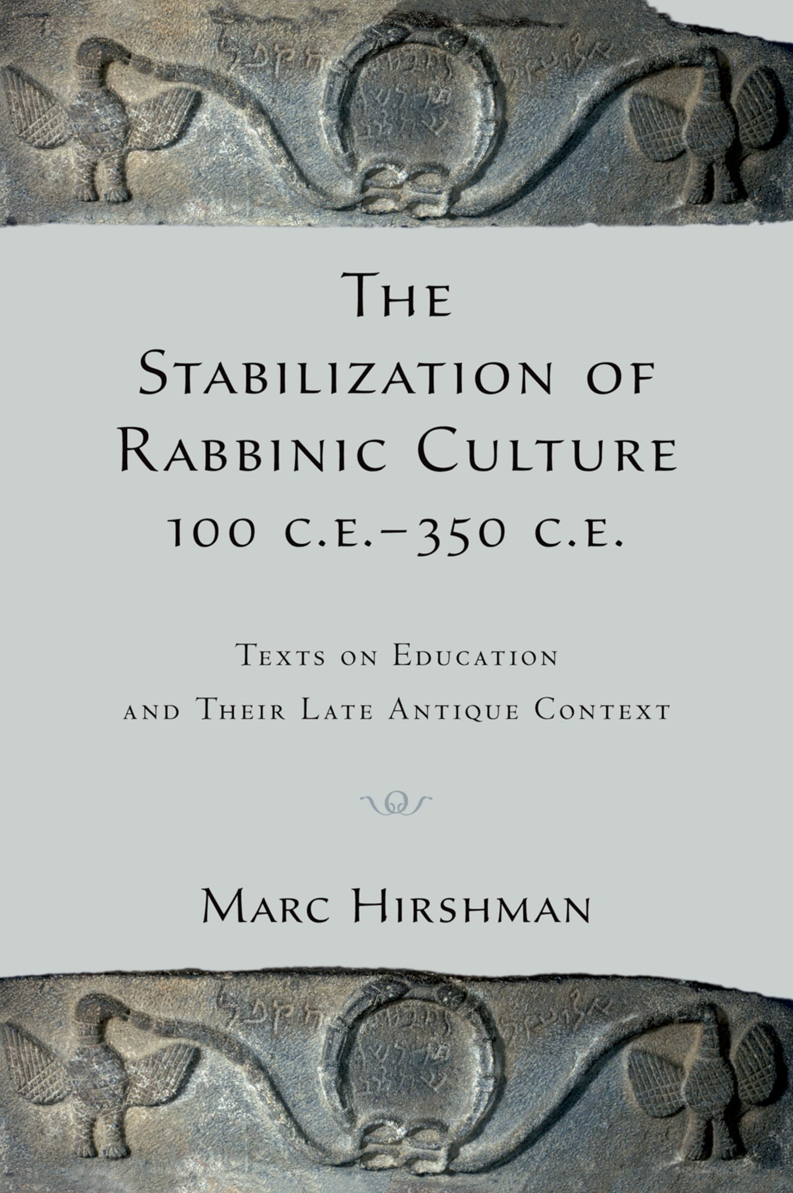 The Stabilization of Rabbinic Culture, 100 C.E. -350 C.E.: Texts on Education and Their Late Antique Context