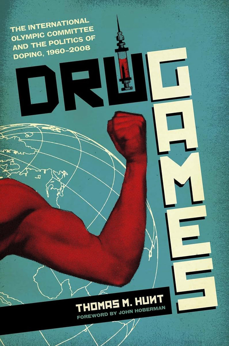 Drug Games: The International Olympic Committee and the Politics of Doping, 1960-2008 (Terry and Jan Todd Series on Physical Culture and Sports)