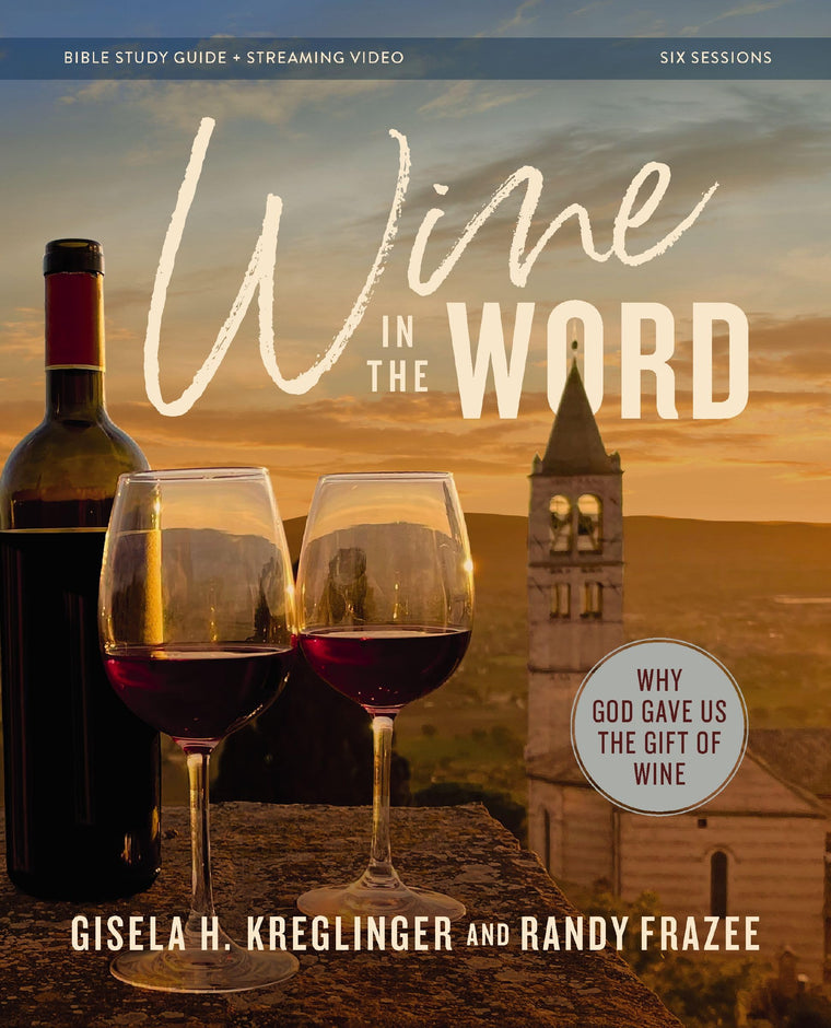 Wine in the Word Bible Study Guide plus Streaming Video: Why God Gave Us the Gift of Wine