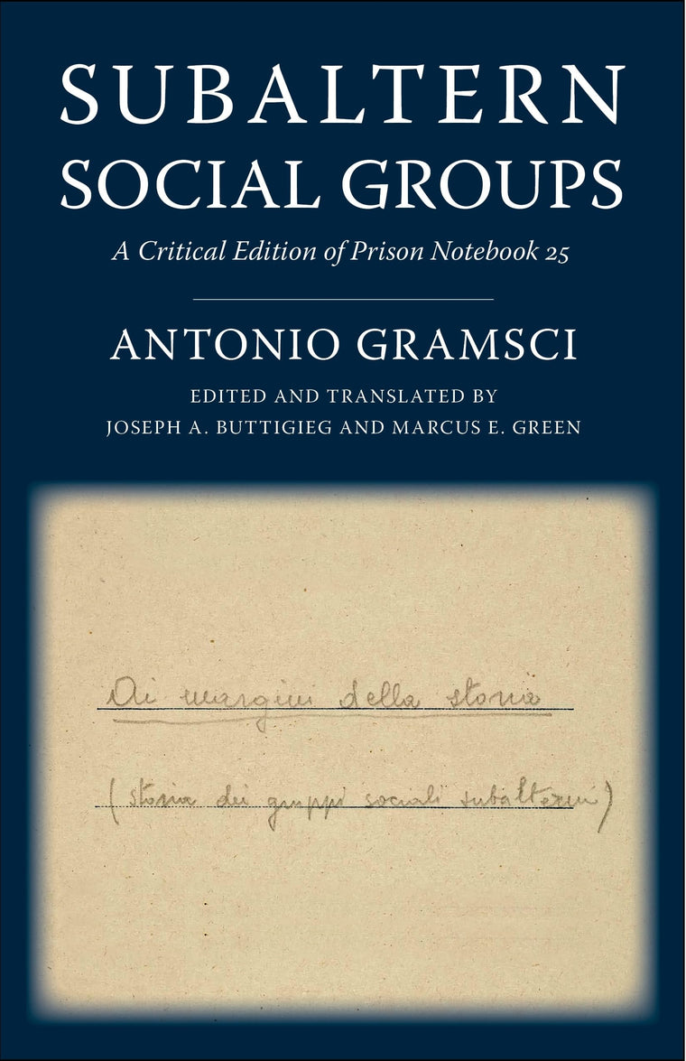Subaltern Social Groups: A Critical Edition of Prison Notebook 25 (European Perspectives: A Series in Social Thought and Cultural Criticism)