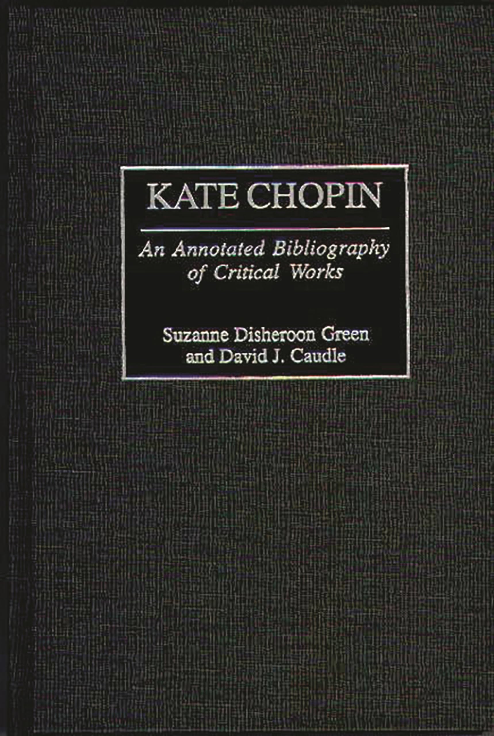 Kate Chopin: An Annotated Bibliography of Critical Works (Bibliographies and Indexes in Women's Studies)