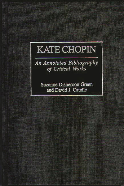 Kate Chopin: An Annotated Bibliography of Critical Works (Bibliographies and Indexes in Women's Studies)