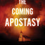 The Coming Apostasy: Exposing the Sabotage of Christianity from Within