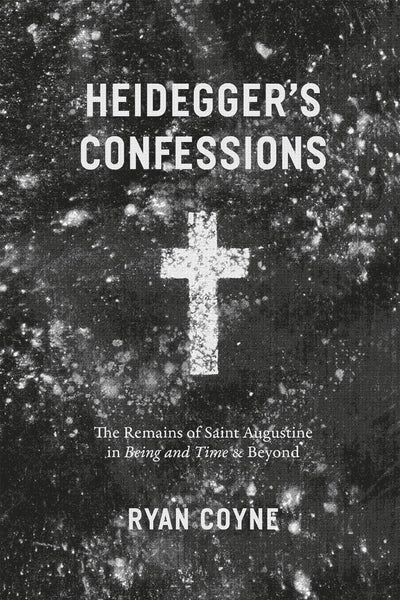 Heidegger's Confessions: The Remains of Saint Augustine in "Being and Time" and Beyond (Religion and Postmodernism)