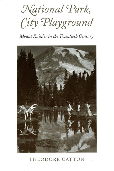 National Park, City Playground: Mount Rainier in the Twentieth Century (Samuel and Althea Stroum Books xx)