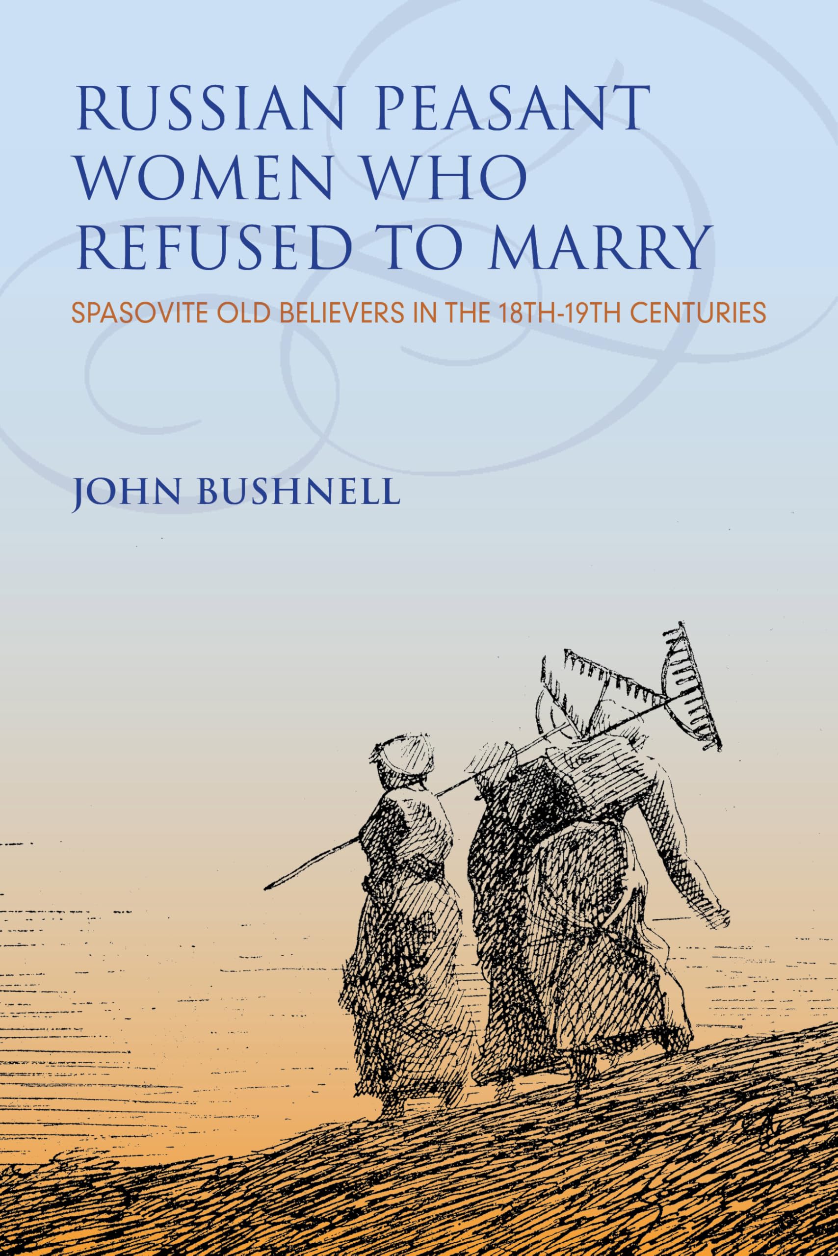 Russian Peasant Women Who Refused to Marry: Spasovite Old Believers in the 18th-19th Centuries (Indiana-Michigan Series in Russian and East European Studies)