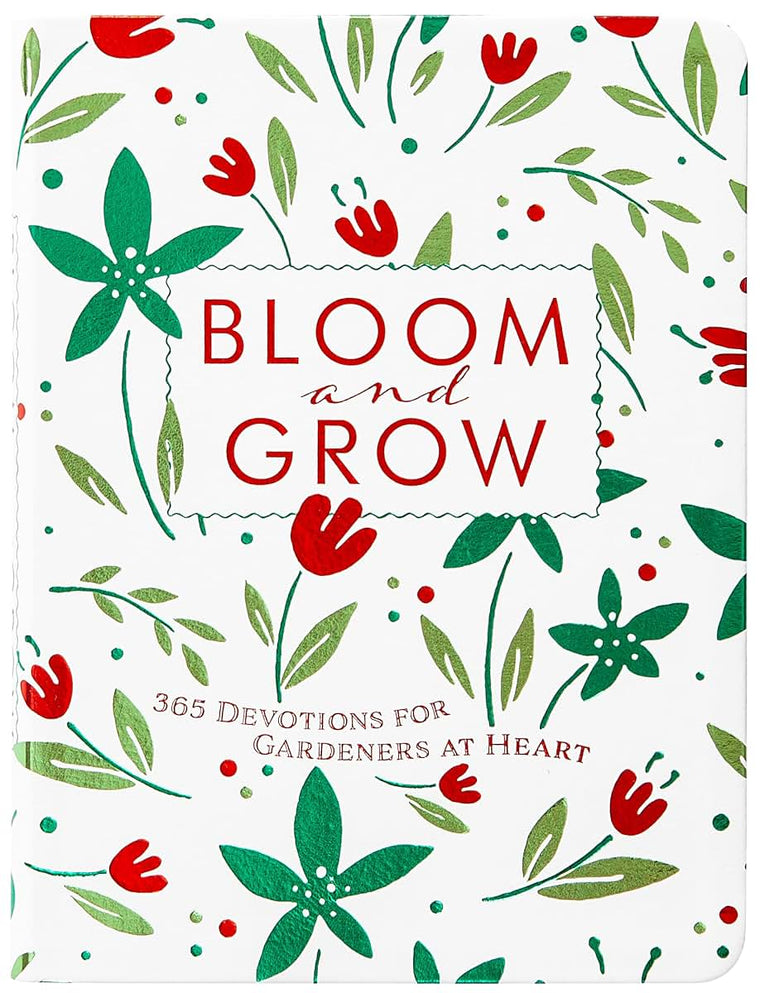 Bloom and Grow: 365 Devotions for Gardeners at Heart - Daily Encouragement to Find Hope in Creation and Flourish as God Intended