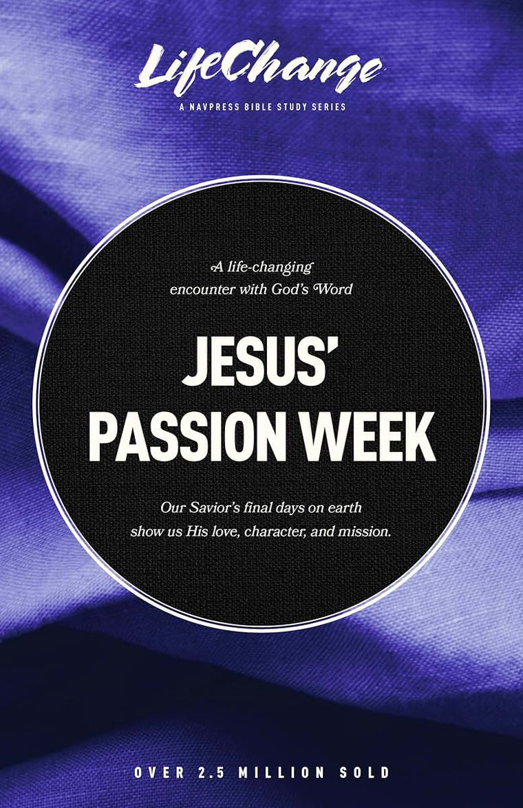 Jesus' Passion Week: A Bible Study on Our Saviors Last Days and Ultimate Sacrifice (LifeChange)