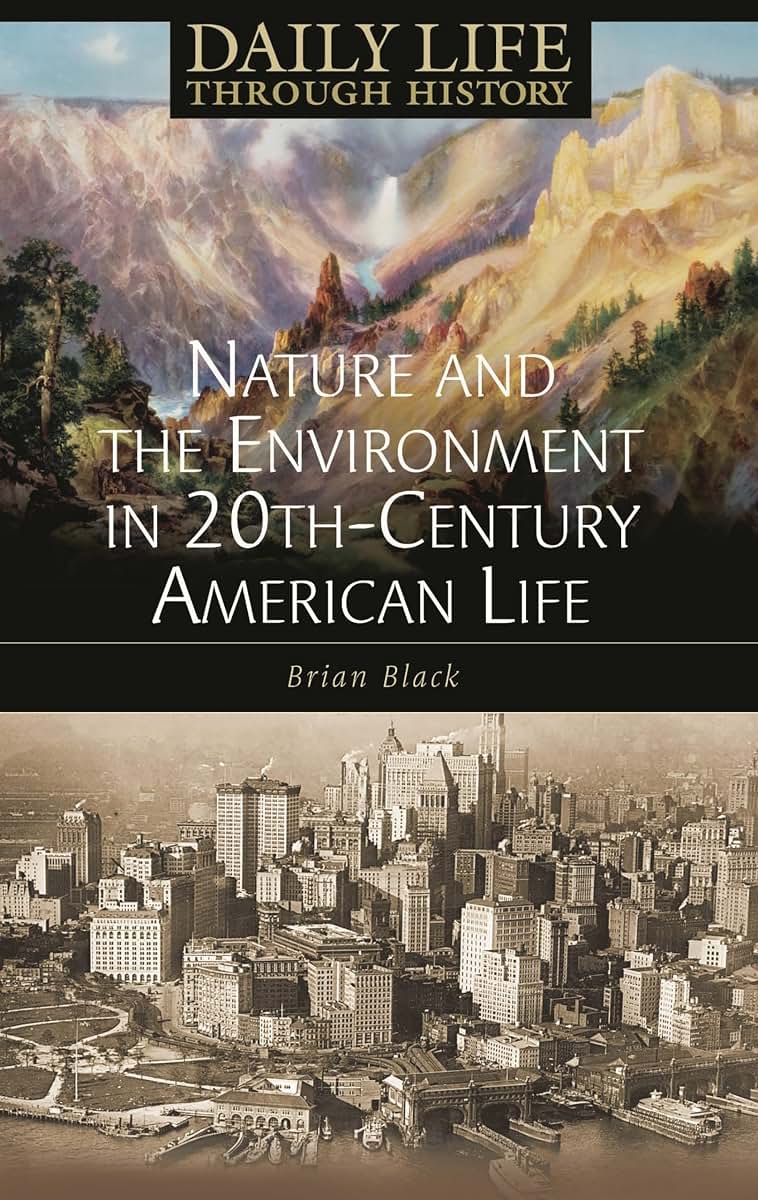 Nature and the Environment in Twentieth-Century American Life (The Greenwood Press Daily Life Through History Series: Nature and the Environment in Everyday Life)