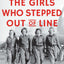 The Girls Who Stepped Out of Line: Untold Stories of the Women Who Changed the Course of World War II