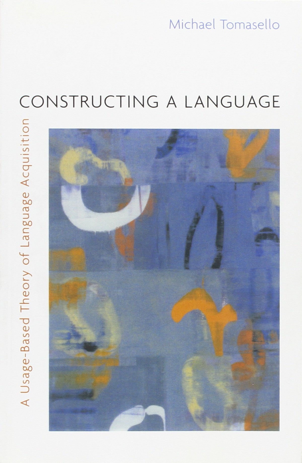 Constructing a Language: A Usage-Based Theory of Language Acquisition