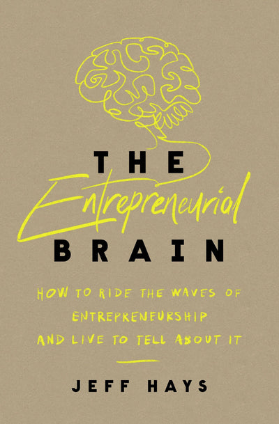 The Entrepreneurial Brain: How to Ride the Waves of Entrepreneurship and Live to Tell About It