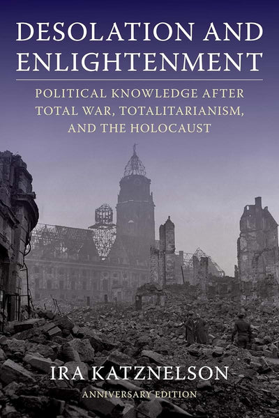 Desolation and Enlightenment: Political Knowledge After Total War, Totalitarianism, and the Holocaust