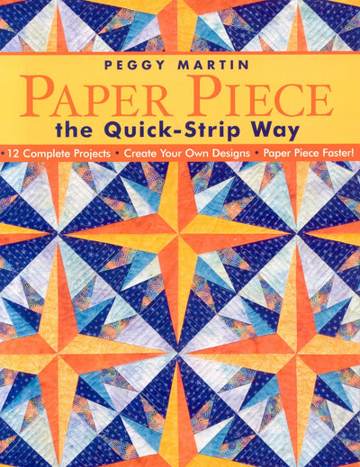 Paper Piece the Quick-Strip Way: 12 Complete Projects Create Your Own Designs Paper Piece Faster!