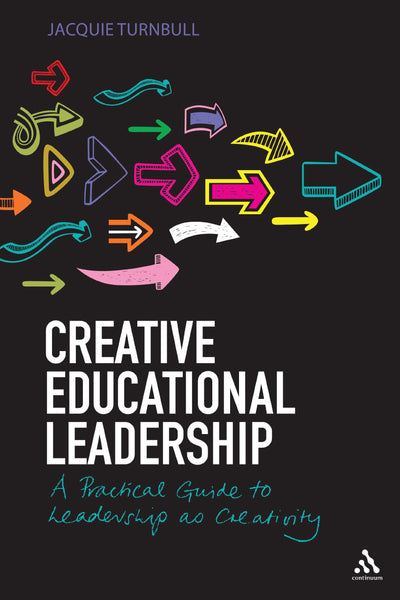 Creative Educational Leadership: A Practical Guide to Leadership as Creativity