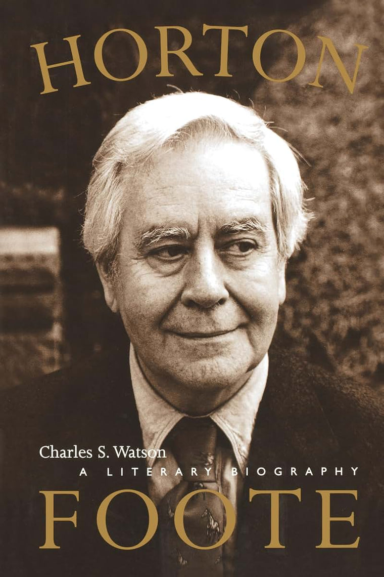Horton Foote: A Literary Biography (Jack and Doris Smothers Series in Texas History, Life, and Culture)