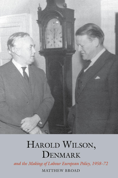 Harold Wilson, Denmark and the making of Labour European policy (Studies in Labour History, 10)