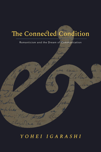 The Connected Condition: Romanticism and the Dream of Communication (Stanford Text Technologies)