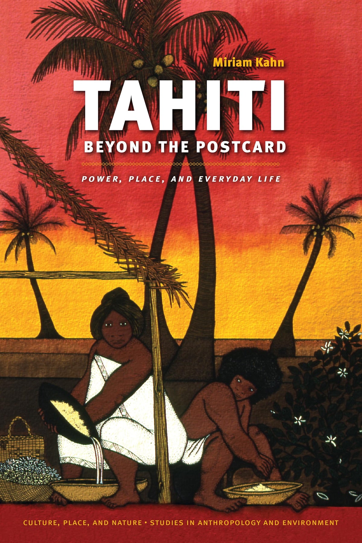 Tahiti Beyond the Postcard: Power, Place, and Everyday Life (Culture, Place, and Nature)