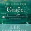 The Case for Grace: A Journalist Explores the Evidence of Transformed Lives