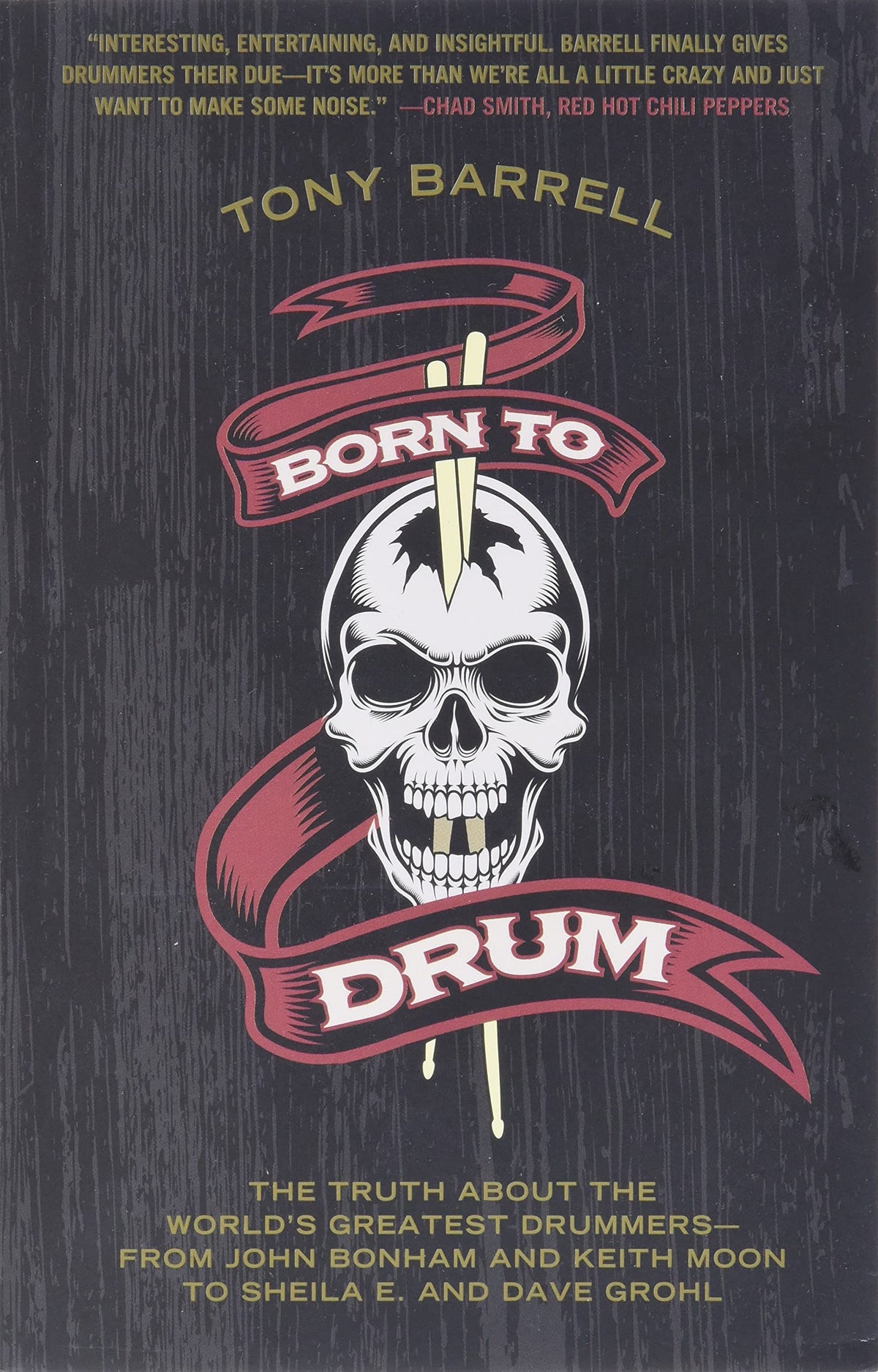 Born to Drum: The Truth About the World's Greatest Drummers--from John Bonham and Keith Moon to Sheila E. and Dave Grohl