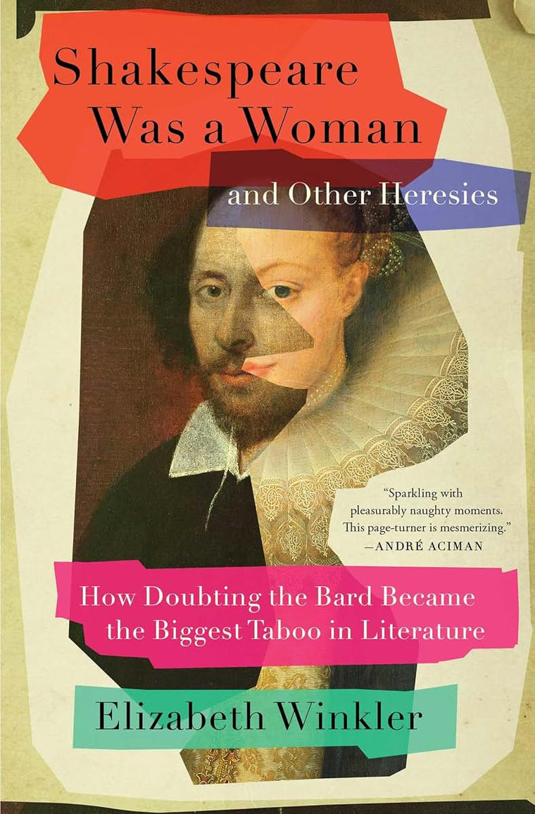 Shakespeare Was a Woman and Other Heresies: How Doubting the Bard Became the Biggest Taboo in Literature