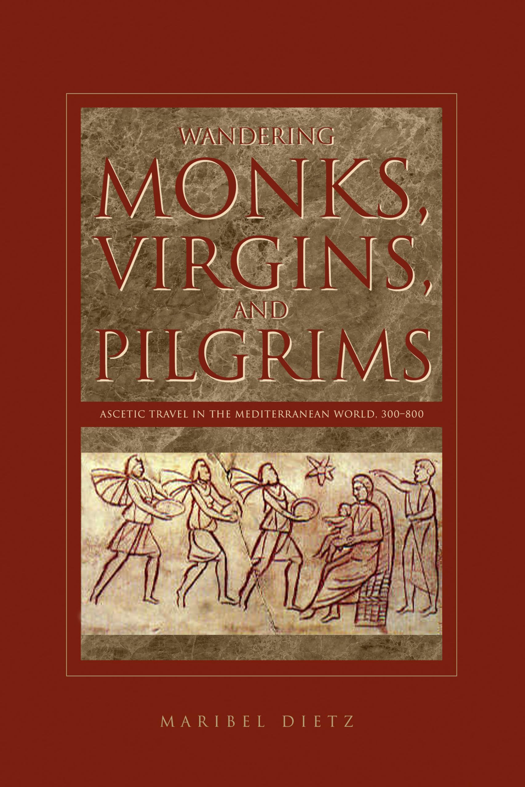 Wandering Monks, Virgins, and Pilgrims: Ascetic Travel in the Mediterranean World, A.D. 300-800