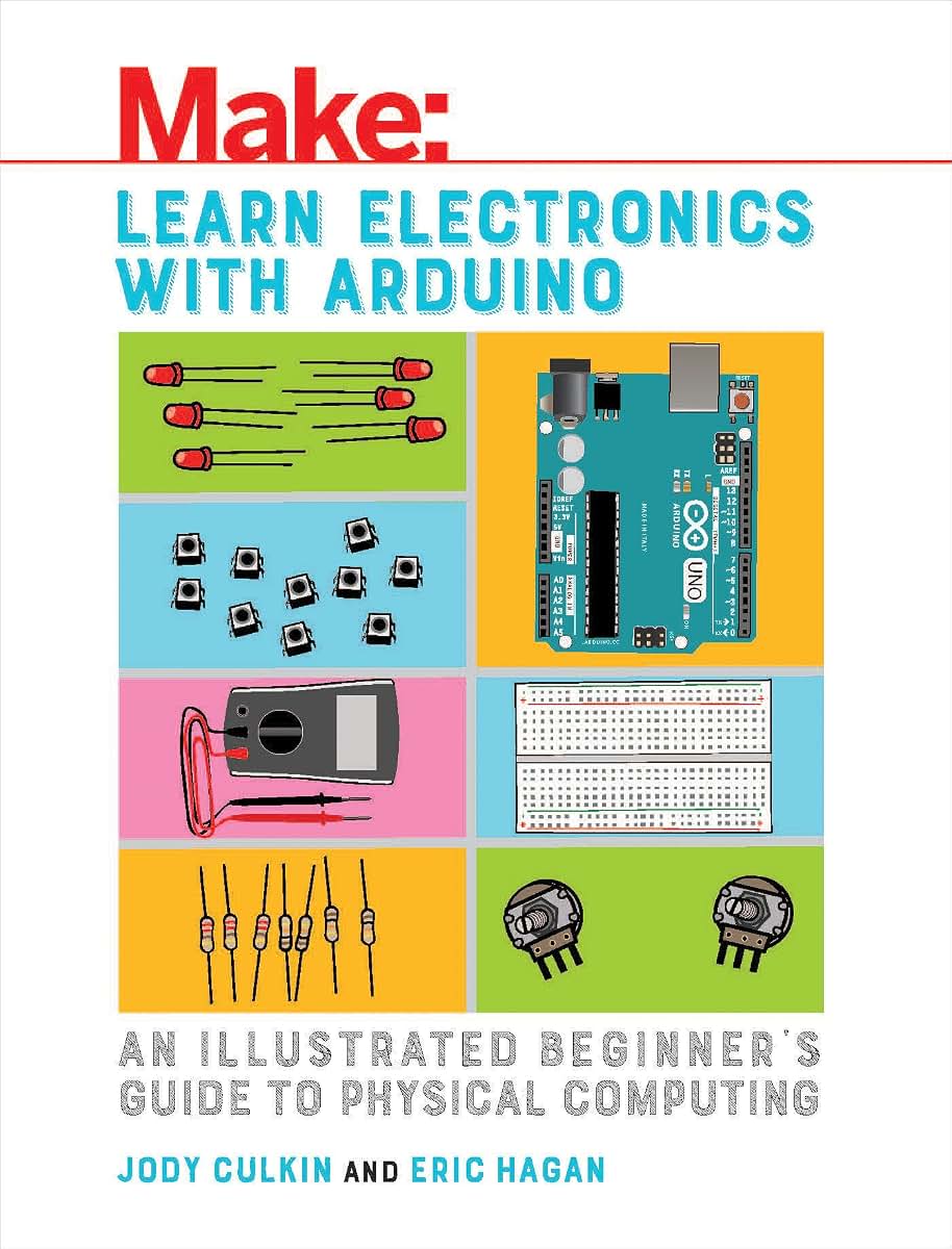 Learn Electronics with Arduino: An Illustrated Beginner's Guide to Physical Computing (Make: Technology on Your Time)