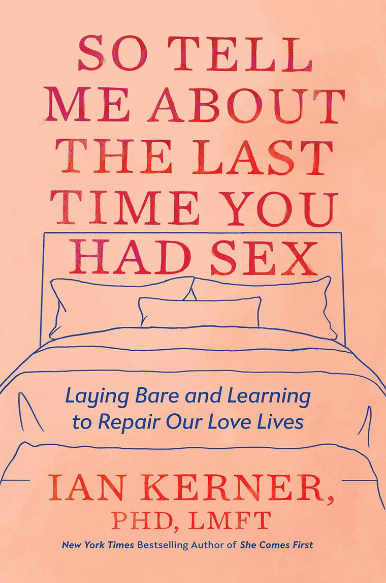 So Tell Me About the Last Time You Had Sex: Laying Bare and Learning to Repair Our Love Lives