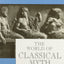 The World of Classical Myth: Gods and Goddesses, Heroines and Heroes