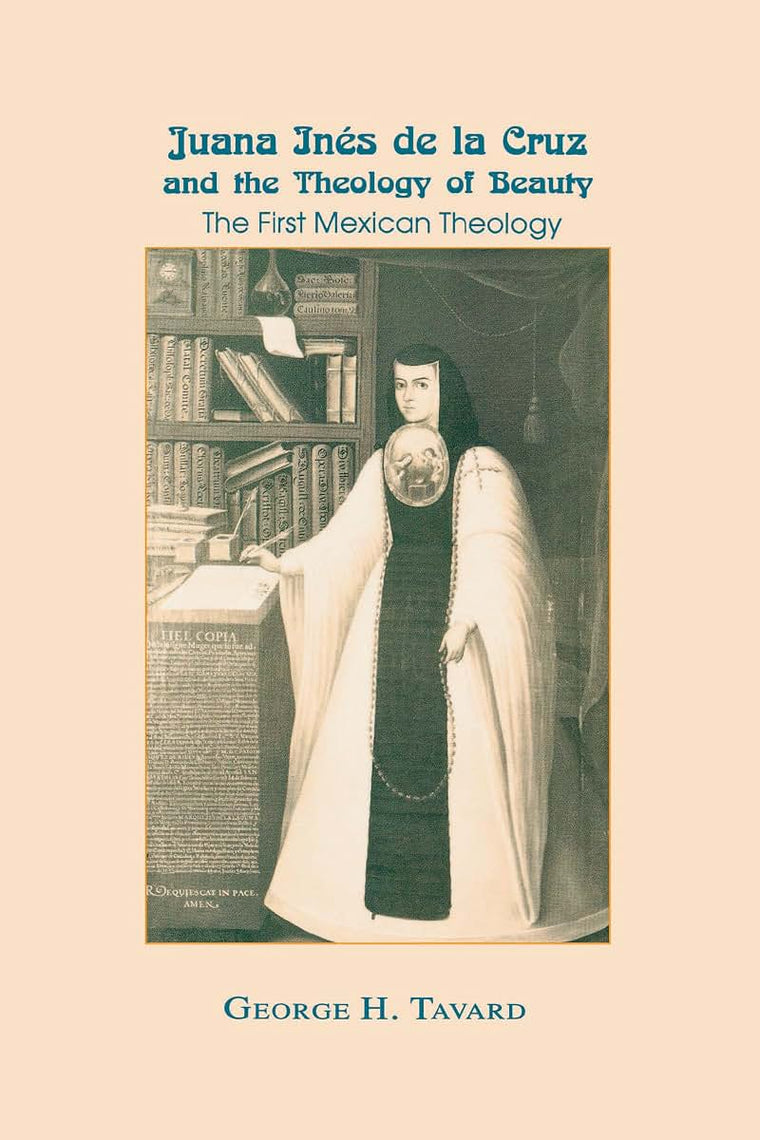 Juana Inés de la Cruz and the Theology of Beauty: The First Mexican Theology (Two Liturgical Traditions; 1)