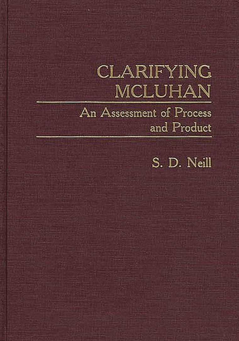 Clarifying McLuhan: An Assessment of Process and Product (Contributions to the Study of Mass Media and Communications)