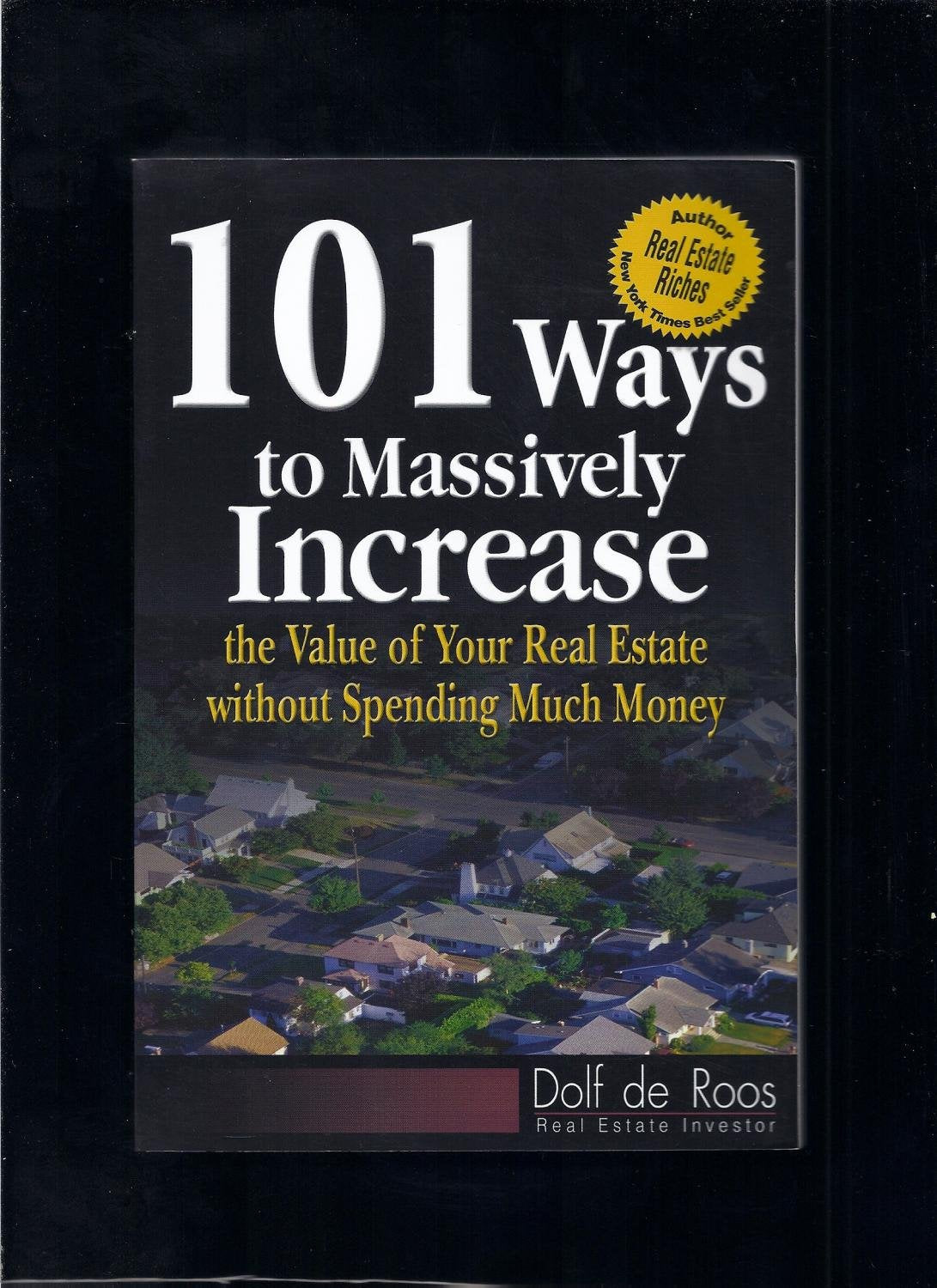 101 Ways to Massively Increase the Value of Your Real Estate without Spending Much Money