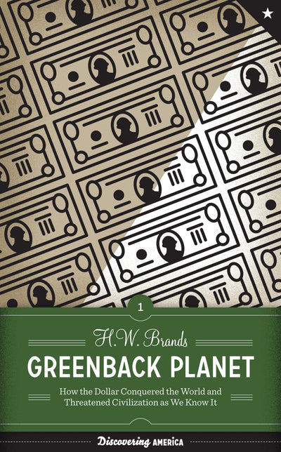 Greenback Planet: How the Dollar Conquered the World and Threatened Civilization as We Know It (Discovering America)