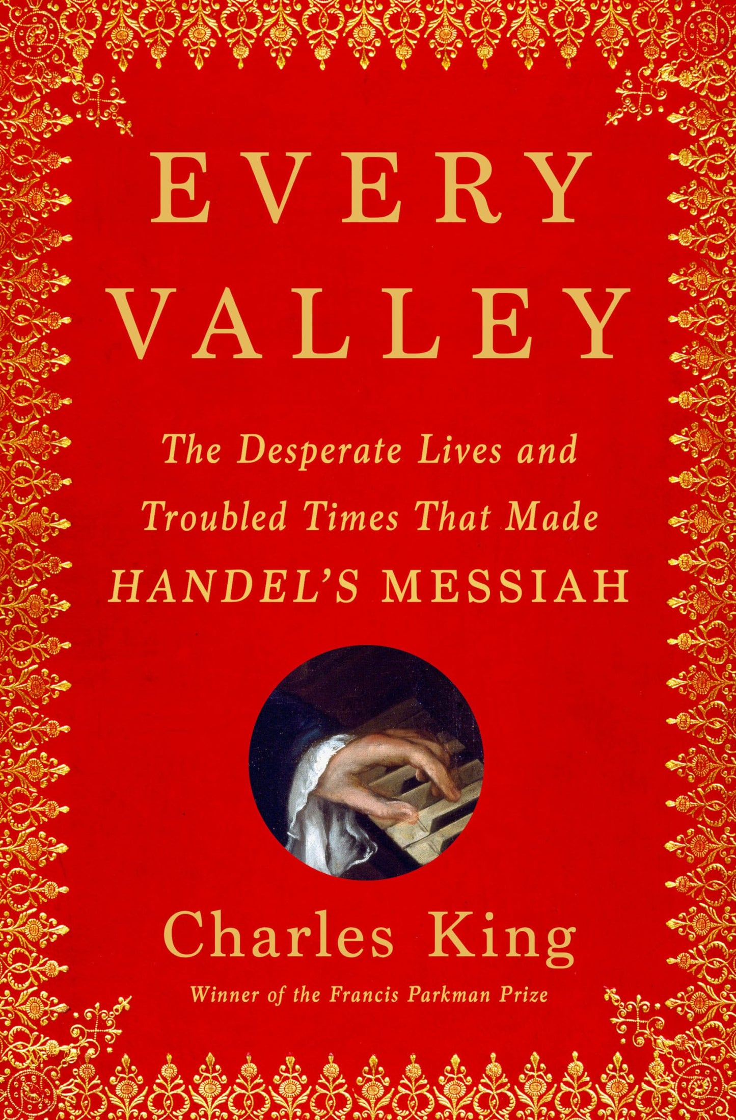 Every Valley: The Desperate Lives and Troubled Times That Made Handel's Messiah